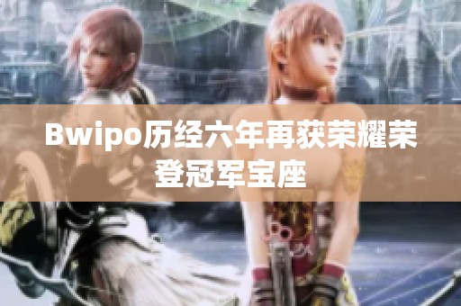 Bwipo历经六年再获荣耀荣登冠军宝座