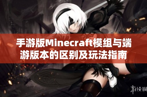 手游版Minecraft模组与端游版本的区别及玩法指南