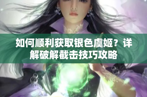 如何顺利获取银色虞姬？详解破解截击技巧攻略