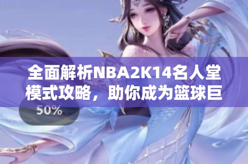 全面解析NBA2K14名人堂模式攻略，助你成为篮球巨星