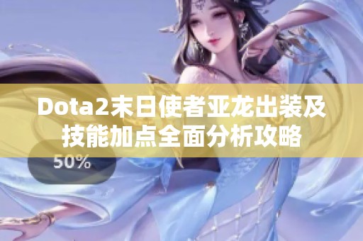 Dota2末日使者亚龙出装及技能加点全面分析攻略