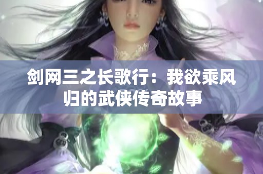 剑网三之长歌行：我欲乘风归的武侠传奇故事