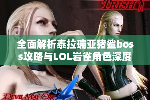 全面解析泰拉瑞亚猪鲨boss攻略与LOL岩雀角色深度介绍