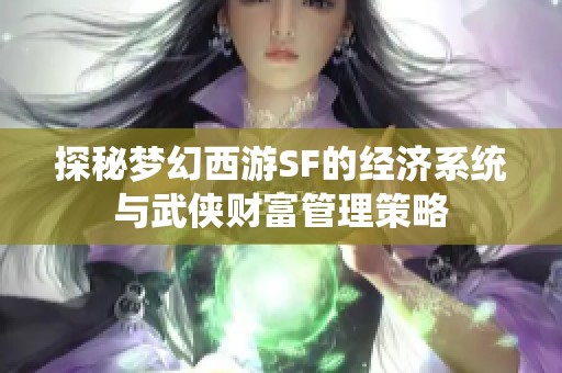 探秘梦幻西游SF的经济系统与武侠财富管理策略