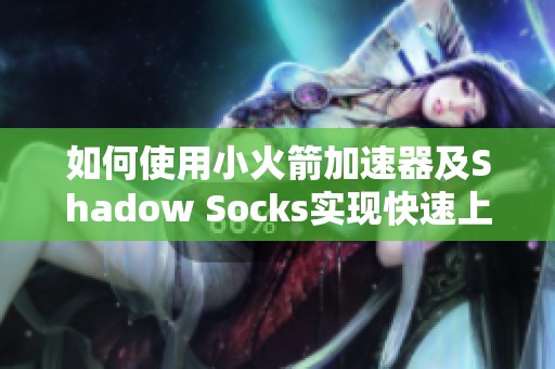 如何使用小火箭加速器及Shadow Socks实现快速上网体验