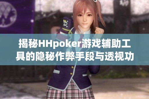 揭秘HHpoker游戏辅助工具的隐秘作弊手段与透视功能