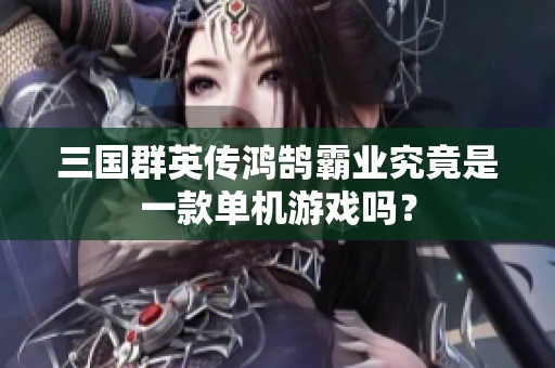 三国群英传鸿鹄霸业究竟是一款单机游戏吗？