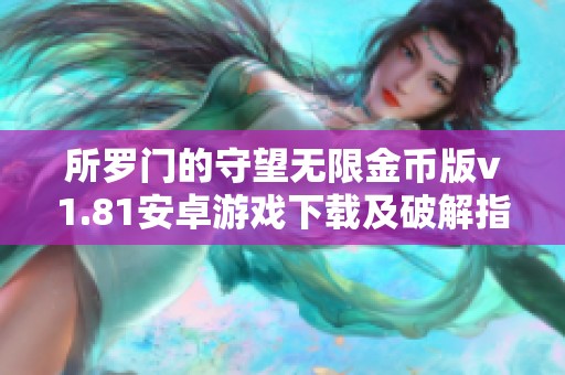 所罗门的守望无限金币版v1.81安卓游戏下载及破解指南