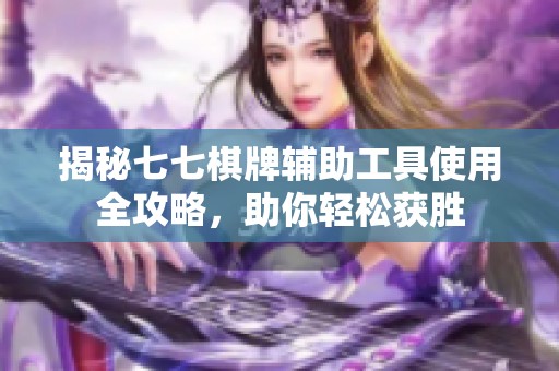 揭秘七七棋牌辅助工具使用全攻略，助你轻松获胜