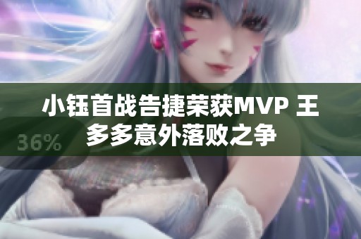 小钰首战告捷荣获MVP 王多多意外落败之争