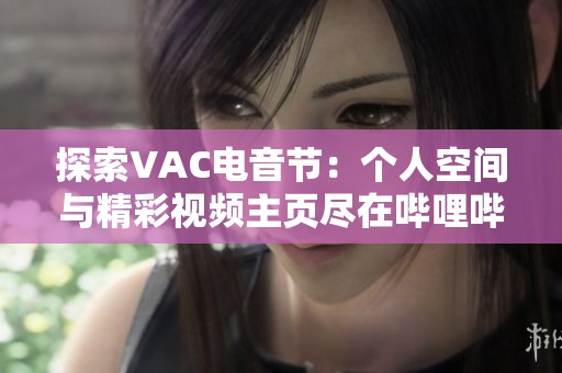 探索VAC电音节：个人空间与精彩视频主页尽在哔哩哔哩