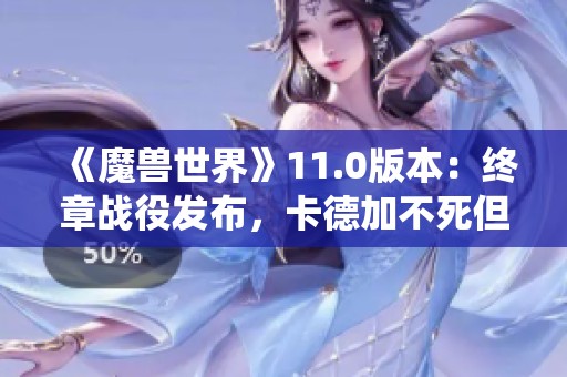 《魔兽世界》11.0版本：终章战役发布，卡德加不死但受重创