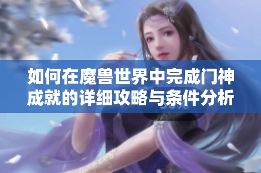 如何在魔兽世界中完成门神成就的详细攻略与条件分析