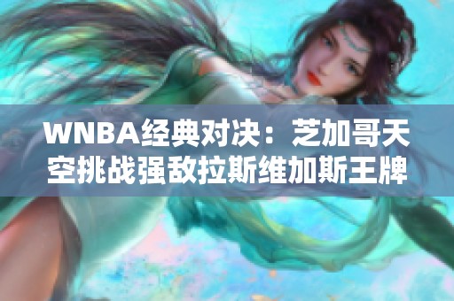 WNBA经典对决：芝加哥天空挑战强敌拉斯维加斯王牌