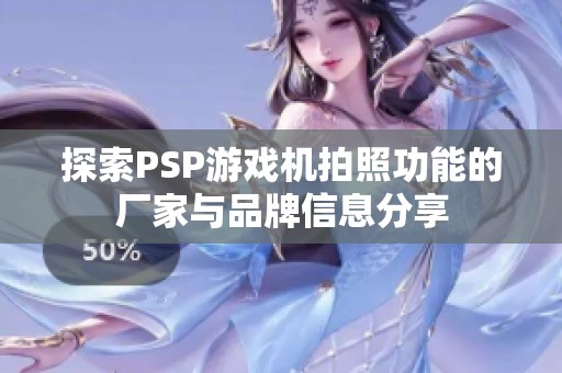 探索PSP游戏机拍照功能的厂家与品牌信息分享