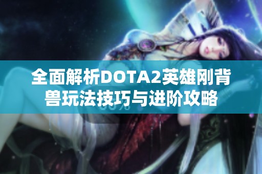 全面解析DOTA2英雄刚背兽玩法技巧与进阶攻略