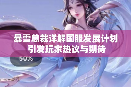 暴雪总裁详解国服发展计划 引发玩家热议与期待