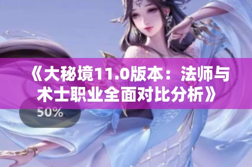 《大秘境11.0版本：法师与术士职业全面对比分析》