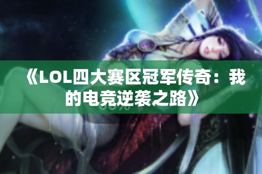 《LOL四大赛区冠军传奇：我的电竞逆袭之路》