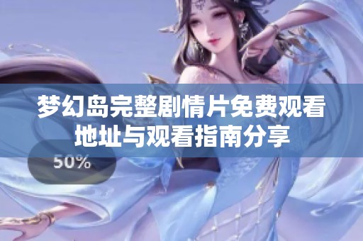 梦幻岛完整剧情片免费观看地址与观看指南分享