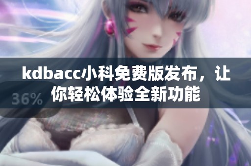 kdbacc小科免费版发布，让你轻松体验全新功能