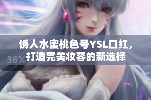 诱人水蜜桃色号YSL口红，打造完美妆容的新选择