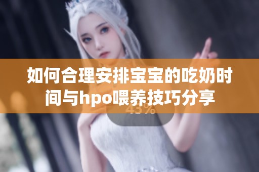 如何合理安排宝宝的吃奶时间与hpo喂养技巧分享