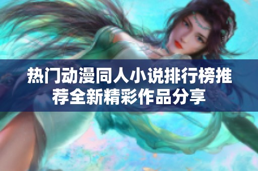 热门动漫同人小说排行榜推荐全新精彩作品分享