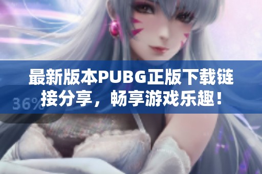 最新版本PUBG正版下载链接分享，畅享游戏乐趣！