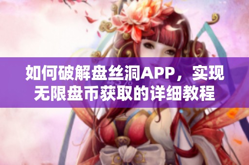 如何破解盘丝洞APP，实现无限盘币获取的详细教程