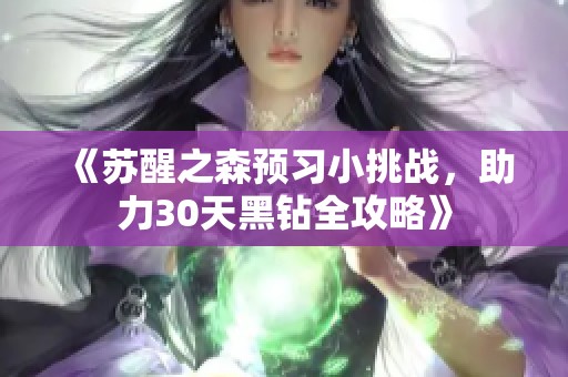 《苏醒之森预习小挑战，助力30天黑钻全攻略》