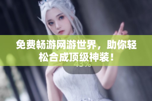 免费畅游网游世界，助你轻松合成顶级神装！