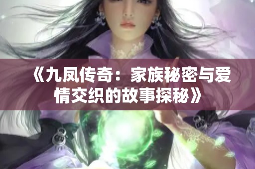 《九凤传奇：家族秘密与爱情交织的故事探秘》