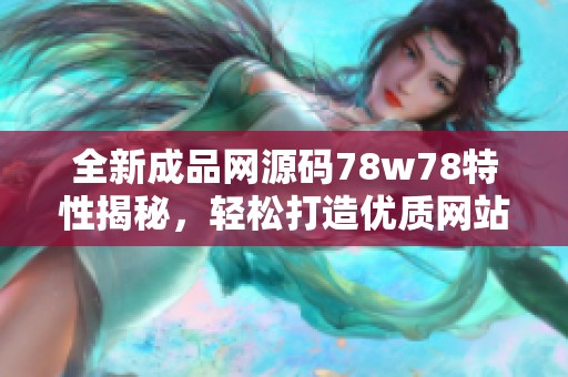 全新成品网源码78w78特性揭秘，轻松打造优质网站体验