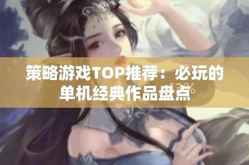 策略游戏TOP推荐：必玩的单机经典作品盘点