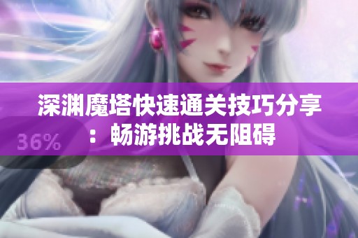 深渊魔塔快速通关技巧分享：畅游挑战无阻碍