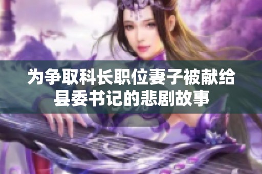 为争取科长职位妻子被献给县委书记的悲剧故事