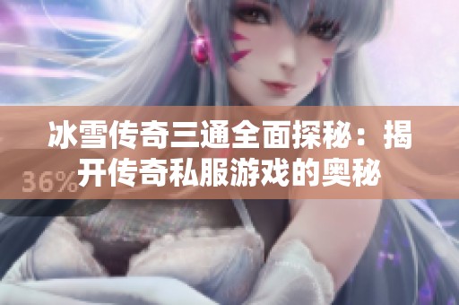 冰雪传奇三通全面探秘：揭开传奇私服游戏的奥秘