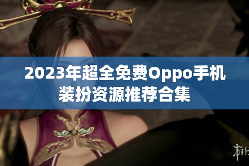 2023年超全免费Oppo手机装扮资源推荐合集