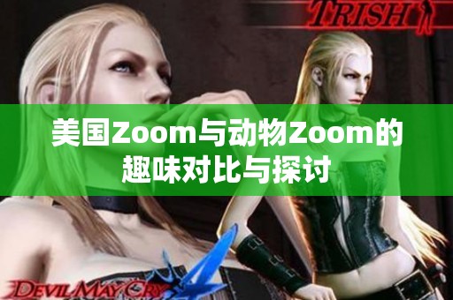 美国Zoom与动物Zoom的趣味对比与探讨