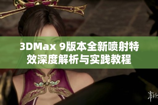 3DMax 9版本全新喷射特效深度解析与实践教程