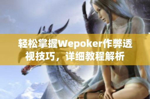 轻松掌握Wepoker作弊透视技巧，详细教程解析