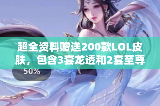 超全资料赠送200款LOL皮肤，包含3套龙透和2套至尊！