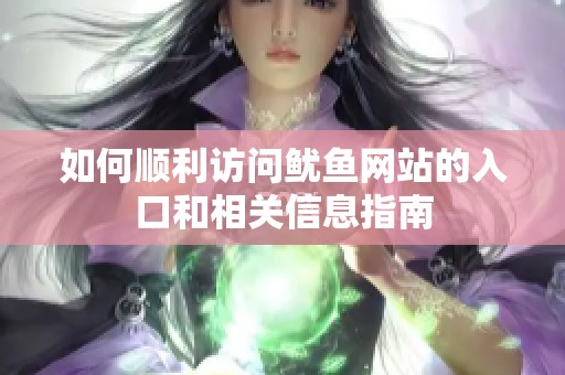 如何顺利访问鱿鱼网站的入口和相关信息指南