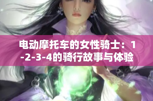 电动摩托车的女性骑士：1-2-3-4的骑行故事与体验