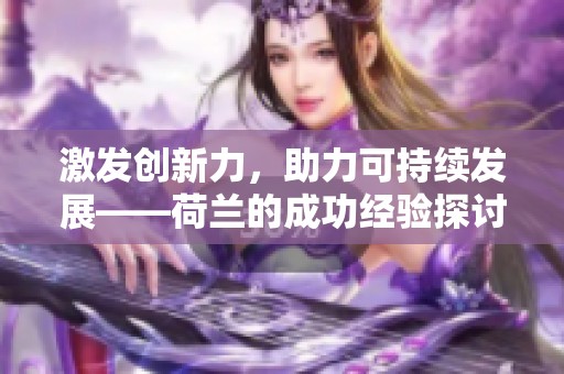 激发创新力，助力可持续发展——荷兰的成功经验探讨