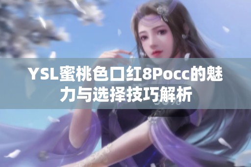 YSL蜜桃色口红8Pocc的魅力与选择技巧解析