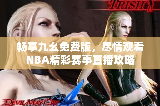 畅享九幺免费版，尽情观看NBA精彩赛事直播攻略