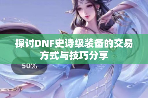 探讨DNF史诗级装备的交易方式与技巧分享