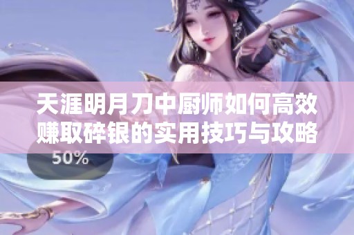 天涯明月刀中厨师如何高效赚取碎银的实用技巧与攻略